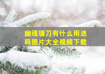 幽魂镰刀有什么用途吗图片大全视频下载