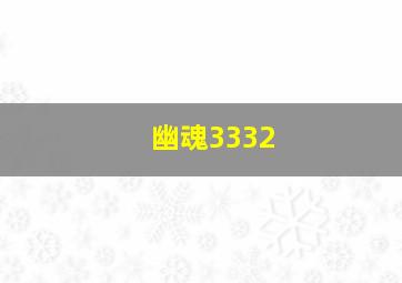 幽魂3332