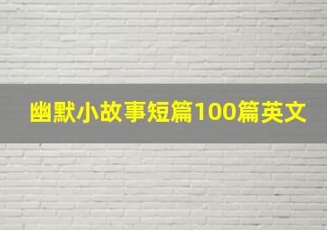 幽默小故事短篇100篇英文