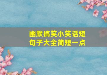 幽默搞笑小笑话短句子大全简短一点