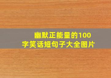 幽默正能量的100字笑话短句子大全图片