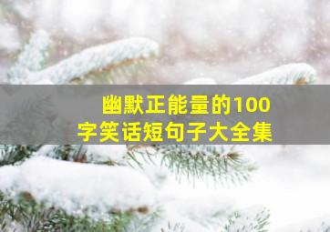 幽默正能量的100字笑话短句子大全集