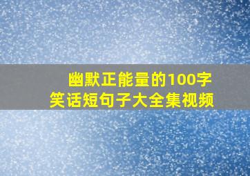 幽默正能量的100字笑话短句子大全集视频