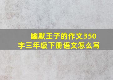 幽默王子的作文350字三年级下册语文怎么写