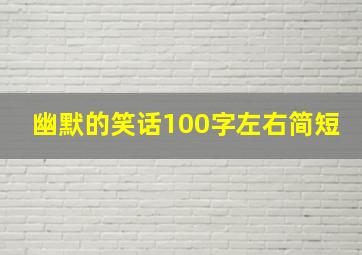 幽默的笑话100字左右简短