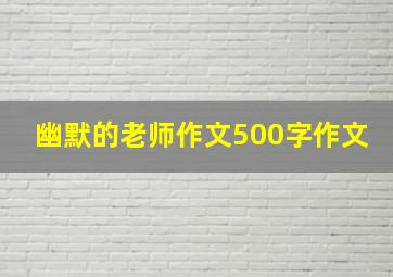 幽默的老师作文500字作文