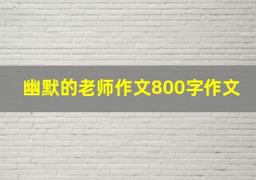 幽默的老师作文800字作文