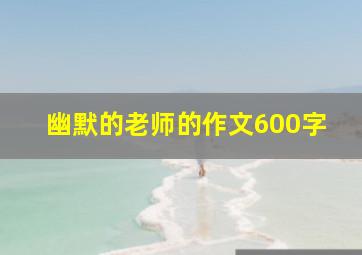 幽默的老师的作文600字