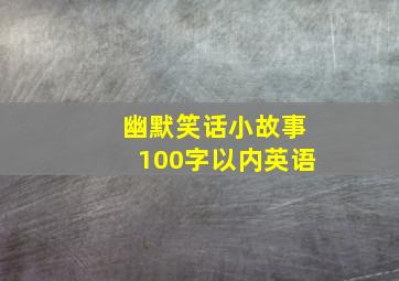 幽默笑话小故事100字以内英语