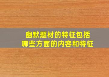 幽默题材的特征包括哪些方面的内容和特征