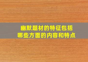 幽默题材的特征包括哪些方面的内容和特点