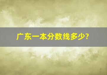 广东一本分数线多少?