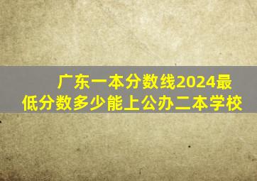 广东一本分数线2024最低分数多少能上公办二本学校