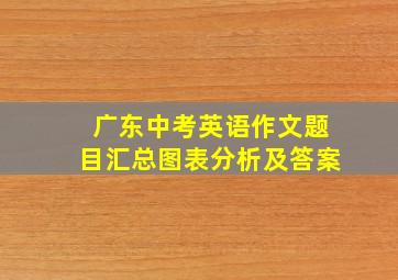 广东中考英语作文题目汇总图表分析及答案