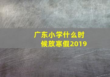 广东小学什么时候放寒假2019