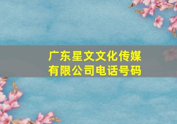 广东星文文化传媒有限公司电话号码