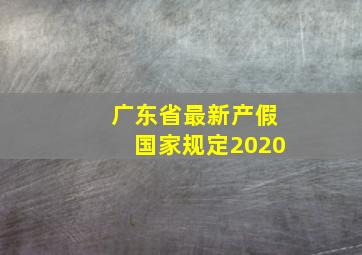 广东省最新产假国家规定2020