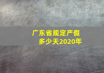 广东省规定产假多少天2020年