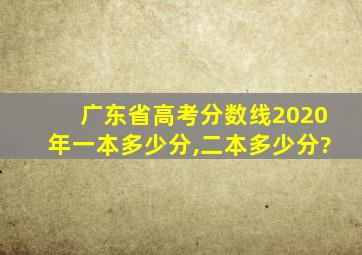 广东省高考分数线2020年一本多少分,二本多少分?