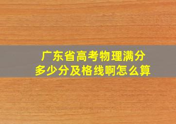 广东省高考物理满分多少分及格线啊怎么算