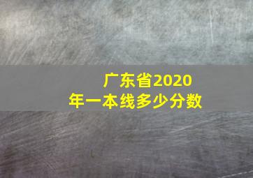 广东省2020年一本线多少分数