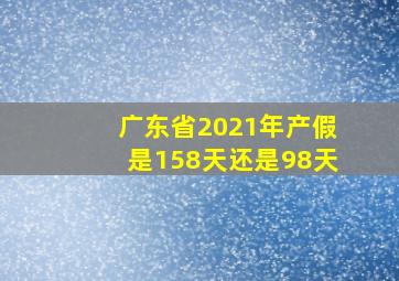 广东省2021年产假是158天还是98天