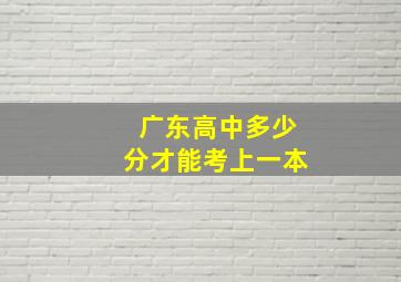 广东高中多少分才能考上一本