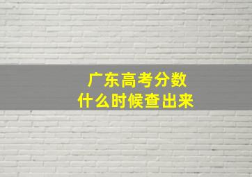 广东高考分数什么时候查出来