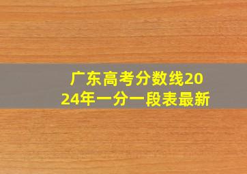 广东高考分数线2024年一分一段表最新