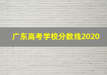 广东高考学校分数线2020