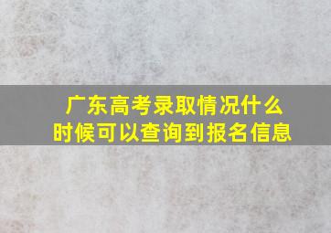 广东高考录取情况什么时候可以查询到报名信息