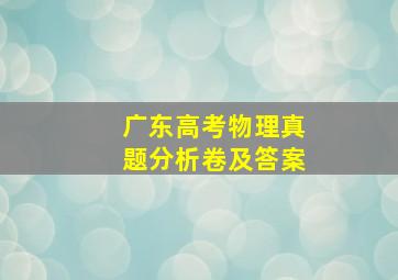 广东高考物理真题分析卷及答案