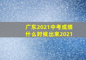 广东2021中考成绩什么时候出来2021