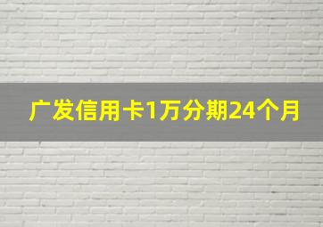 广发信用卡1万分期24个月