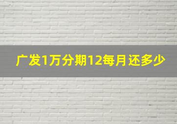 广发1万分期12每月还多少