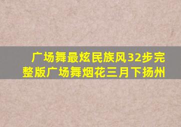 广场舞最炫民族风32步完整版广场舞烟花三月下扬州