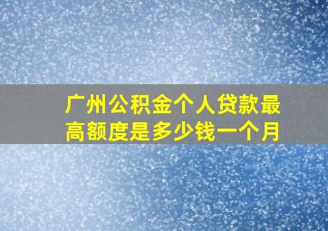 广州公积金个人贷款最高额度是多少钱一个月