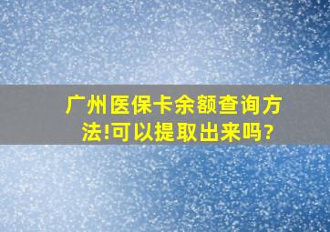 广州医保卡余额查询方法!可以提取出来吗?