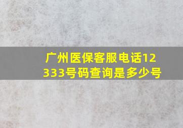 广州医保客服电话12333号码查询是多少号