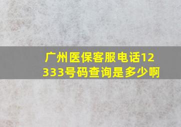 广州医保客服电话12333号码查询是多少啊