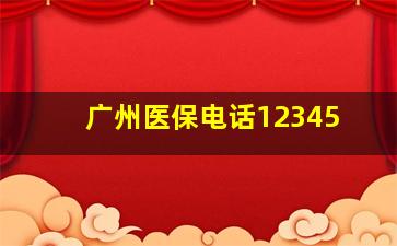 广州医保电话12345