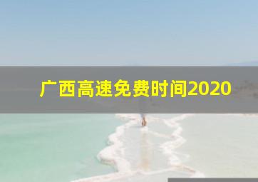 广西高速免费时间2020