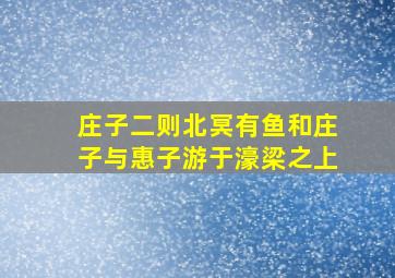 庄子二则北冥有鱼和庄子与惠子游于濠梁之上