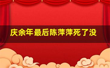 庆余年最后陈萍萍死了没