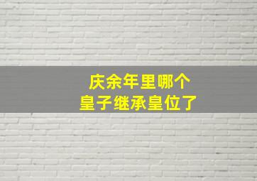 庆余年里哪个皇子继承皇位了