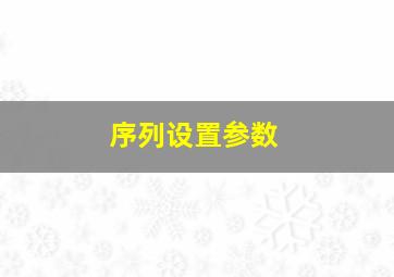 序列设置参数