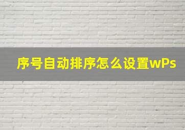 序号自动排序怎么设置wPs