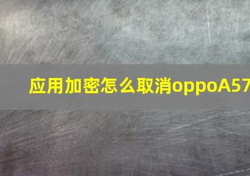 应用加密怎么取消oppoA57