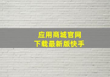 应用商城官网下载最新版快手