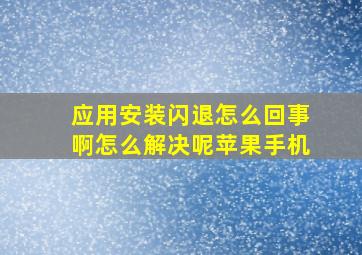 应用安装闪退怎么回事啊怎么解决呢苹果手机